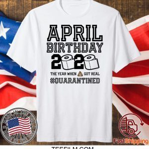 April Birthday, April Birthday Quarantine Shirt, Year When Shit Got Real, April Birthday T-Shirt