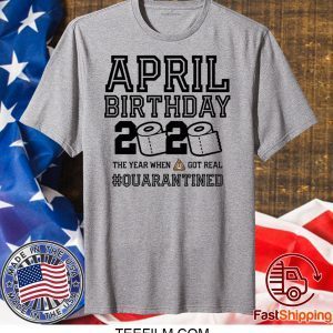 April Birthday, April Birthday Quarantine Shirt, Year When Shit Got Real, April Birthday T-Shirt