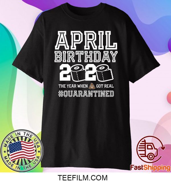 April Birthday Quarantine Shirt, Year When Shit Got Real, April Birthday Shirt