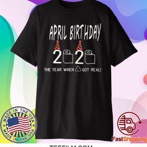 April Birthday Quarantine The year shit got real May Birthday Quarantine T-Shirt