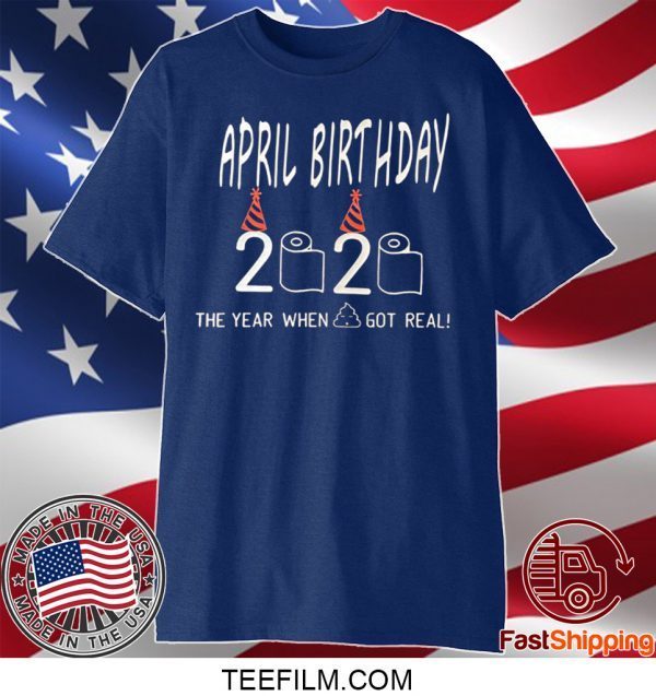 April Birthday Quarantine The year shit got real May Birthday Quarantine T-Shirt