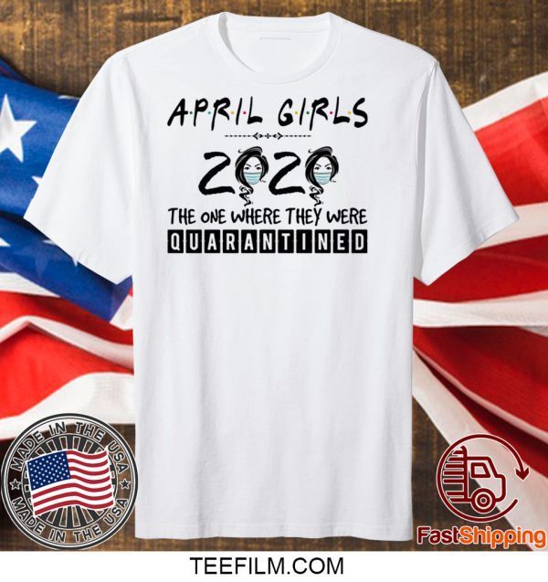 April Girls 2020 The One Where They were Quarantined T-Shirt