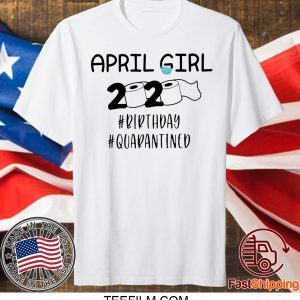 April Girls 2020 The Year When Sh#t Got Real Quarantine Shirt