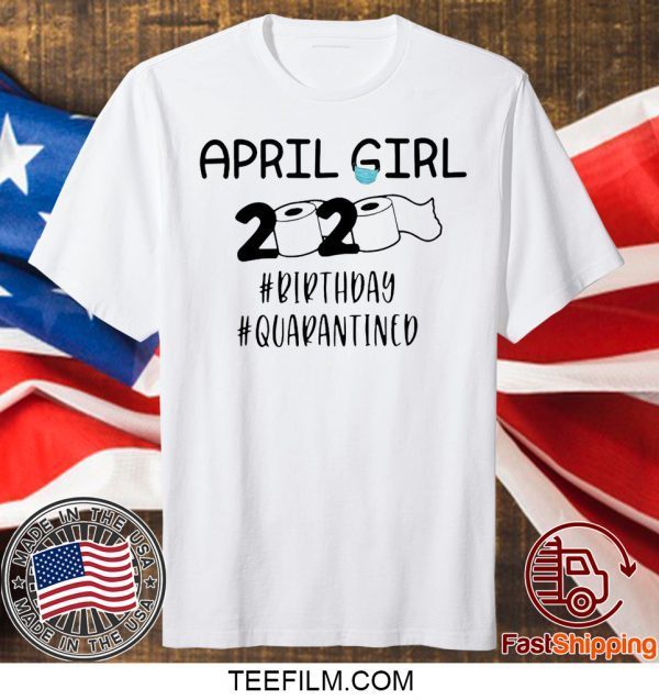 April Girls 2020 The Year When Sh#t Got Real Quarantine Shirt