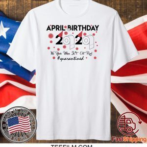 April birthday 2020 the year when shit got real quarantined, April girl birthday 2020 T shirt