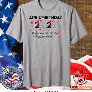 April birthday 2020 the year when shit got real quarantined, April girl birthday 2020 T shirt