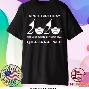 April birthday 2020 the year when shit got real quarantined, April girl birthday 2020 Tee Shirts