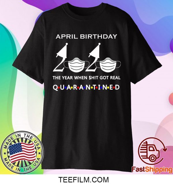 April birthday 2020 the year when shit got real quarantined, April girl birthday 2020 Tee Shirts