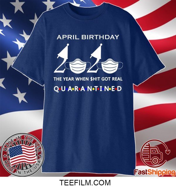 April birthday 2020 the year when shit got real quarantined, April girl birthday 2020 Tee Shirts