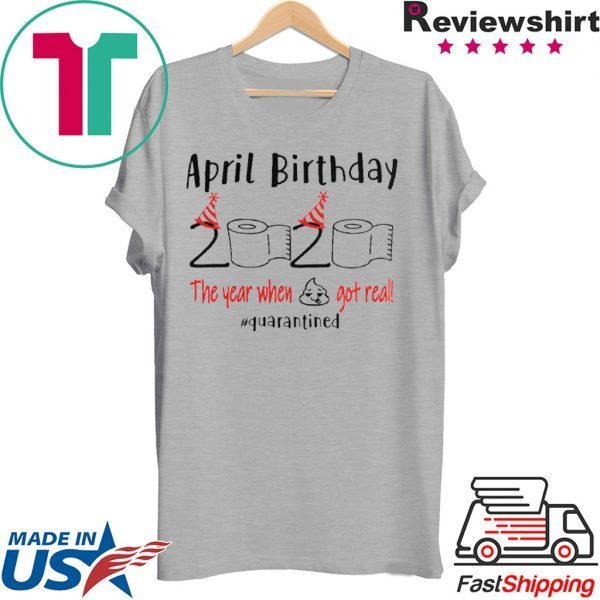 April birthday 2020 the year when shit got real quarantined Shirt – April girl birthday 2020 t-shirt – funny birthday quarantine Tee Shirt