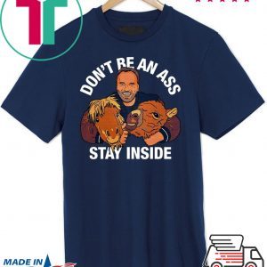 Arnold Schwarzenegger’s Don’t Be An Ass Stay Inside TShirt