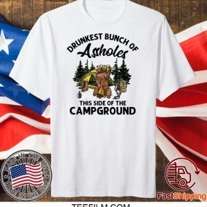 BEAR DRUNKEST BUNCH OF ASSHOLES THIS SIDE OF THE CAMPGROUND T-SHIRT