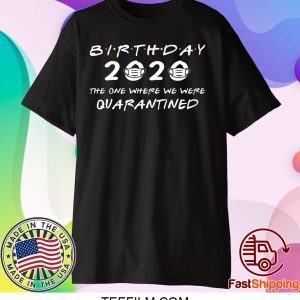 Birthday 2020 The One Where We Were Quarantined Funny Happy Birthday Shirt