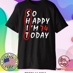 Birthday 74Th Anniversary So Happy Im 74 Today Shirt