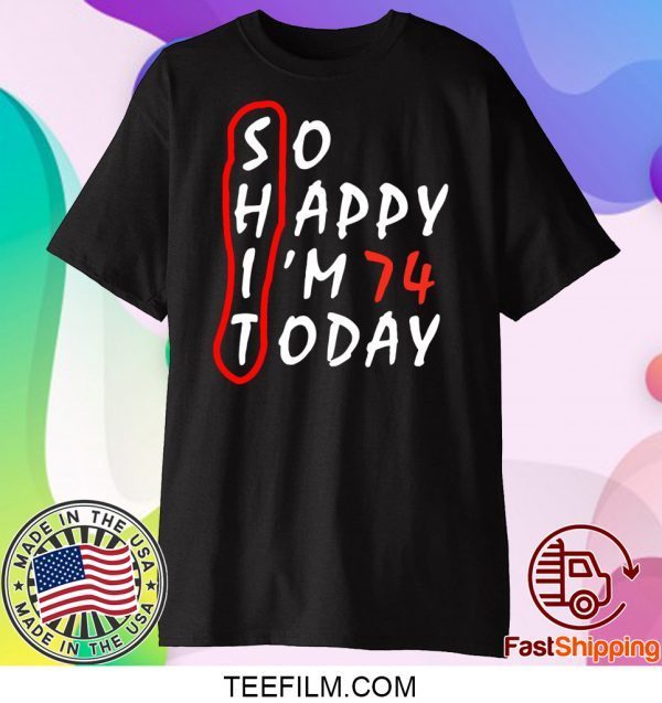 Birthday 74Th Anniversary So Happy Im 74 Today Shirt