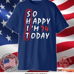 Birthday 74Th Anniversary So Happy Im 74 Today Shirt