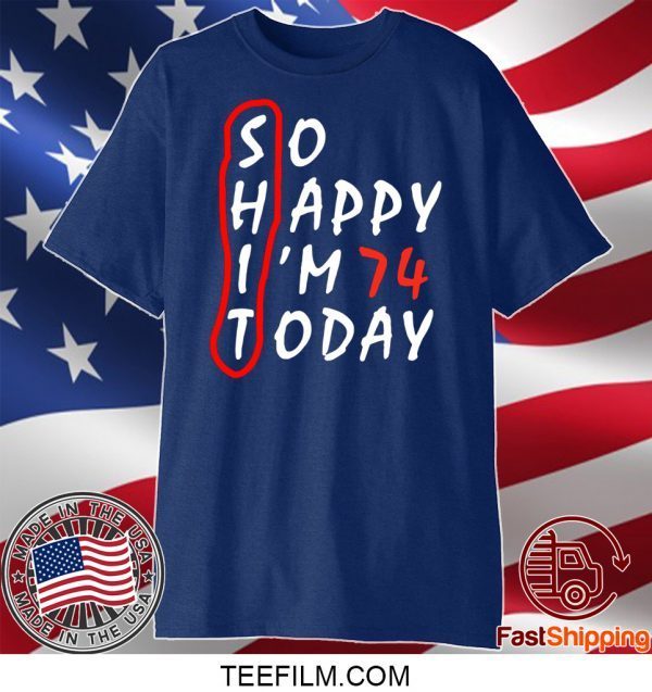 Birthday 74Th Anniversary So Happy Im 74 Today Shirt