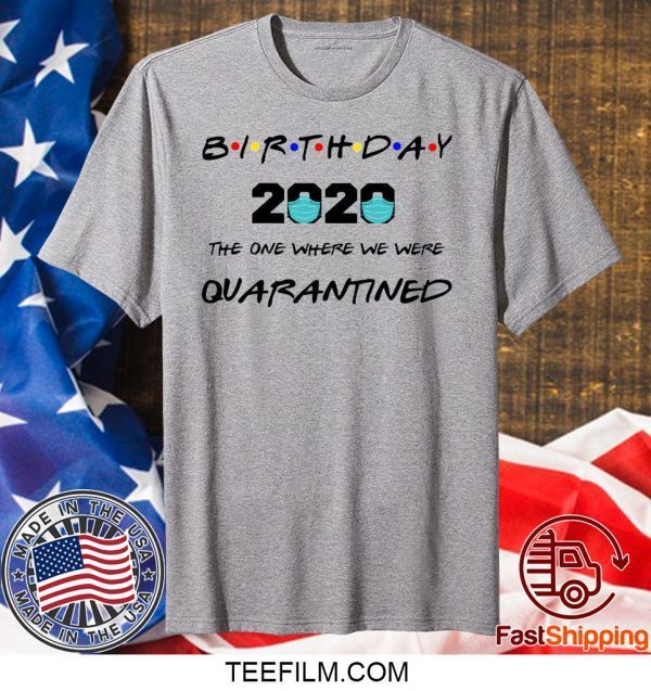 Birthday The One Where we Were Quarantined Shirt Quarantine Shirt