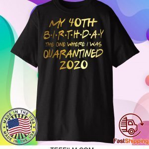 Birthday quarantine shirt, Social Distancing Birthday Gift,40th Birthday Tee T-Shirt