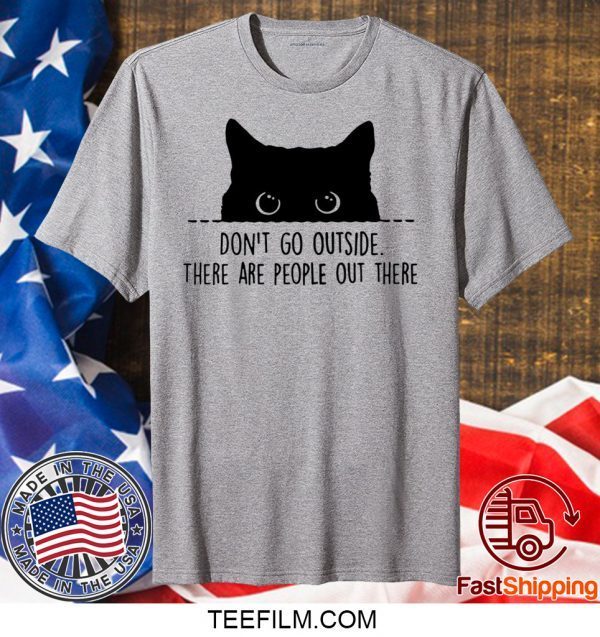 Black cat don’t go outside there are people out there shirt