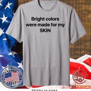 Bright Colors Were Made For My Skin Official T-Shirt