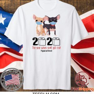 CHIHUAHUA FACE MASK 2020 THE YEAR WHEN SHIT GOT REAL QUARANTINED T-SHIRT