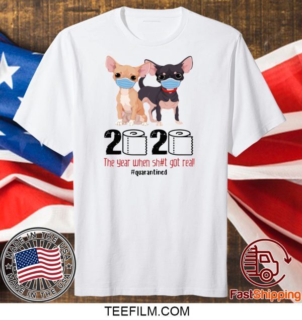 CHIHUAHUA FACE MASK 2020 THE YEAR WHEN SHIT GOT REAL QUARANTINED T-SHIRT