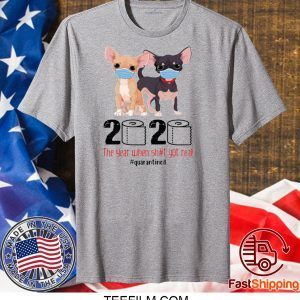 CHIHUAHUA FACE MASK 2020 THE YEAR WHEN SHIT GOT REAL QUARANTINED T-SHIRT