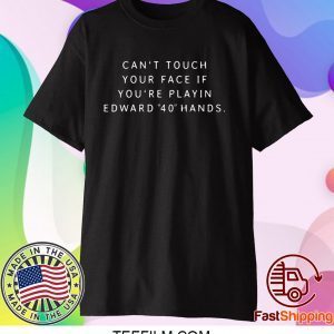 Can‘t touch your face if you’re playing Edward 40 hands shirt