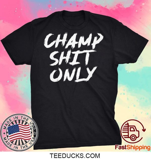 Champ Shit Only Tony Ferguson T-Shirt