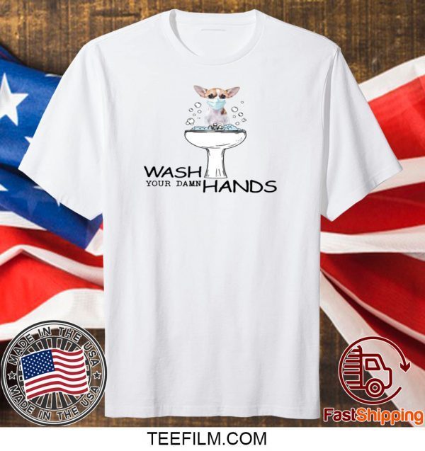 Chihuahua Wash Your Damn Hands T-Shirt