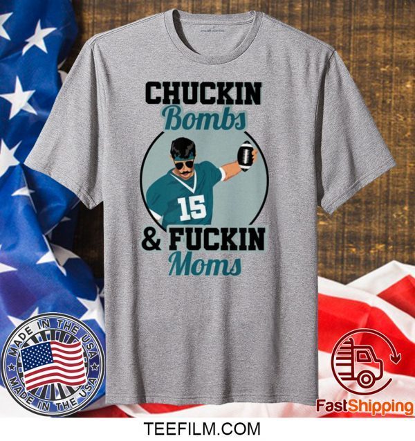 Chuckin Bombs And Fuckin Moms T-Shirt - Gardner Minshew - Sacksonville Chuckin Bombs For Uncle Rico Minshew Mania T-Shirt