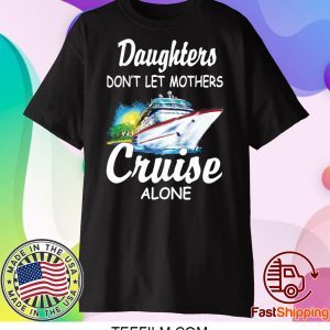 Daughters don’t let mothers cruise alone shirt