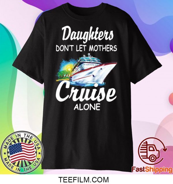 Daughters don’t let mothers cruise alone shirt