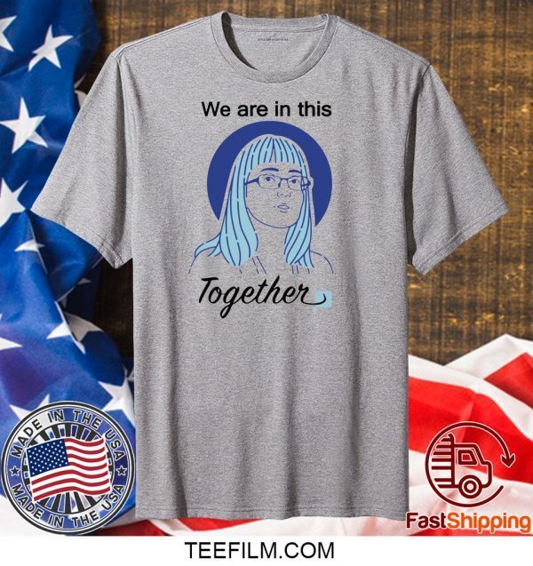 Deena Hinshaw We Are In This Together Shirt