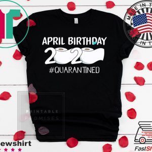 Dilostyle April Birthday 2020 Quarantined Shirt