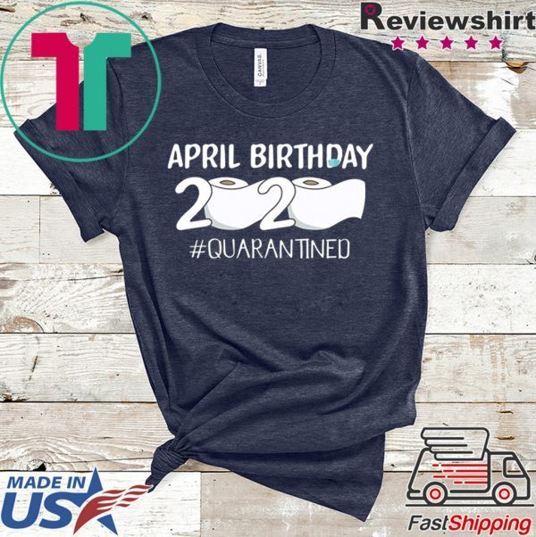 Dilostyle April Birthday 2020 Quarantined Shirt