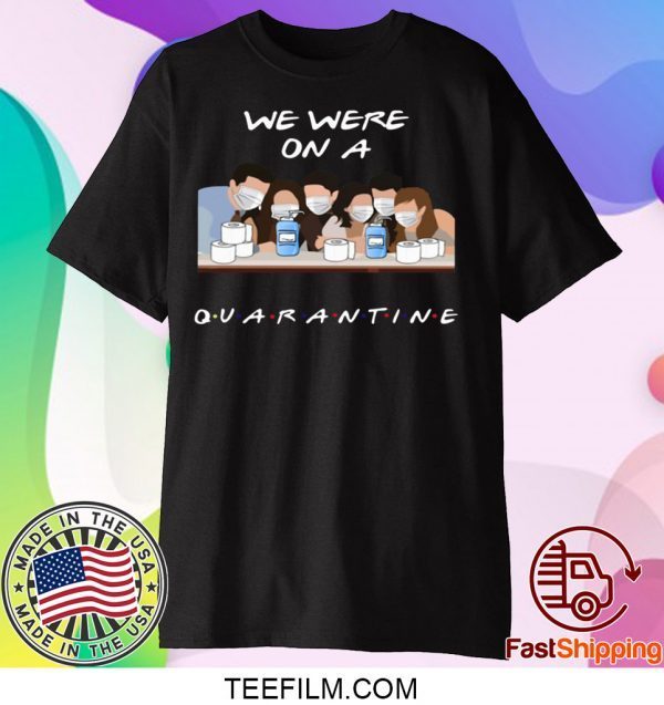 Friends Tv Show We Were On A Quarantine Tee Shirts