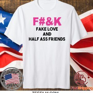 Fuck fake love and half ass friends shirt