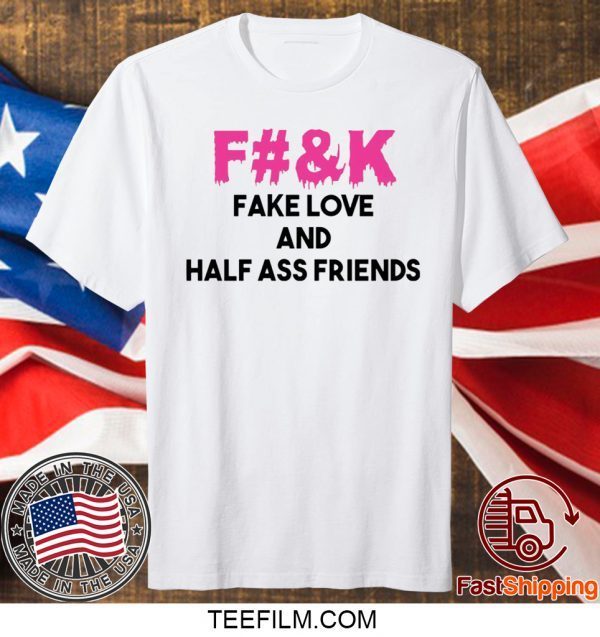 Fuck fake love and half ass friends shirt