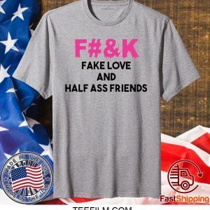 Fuck fake love and half ass friends shirt