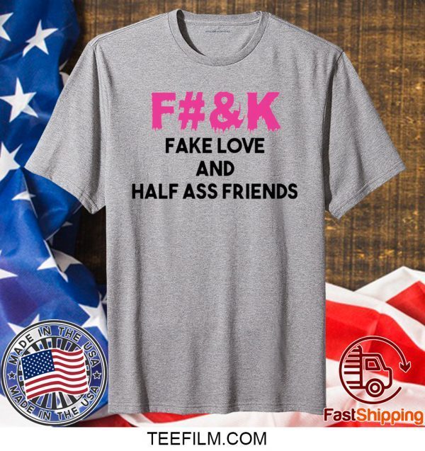 Fuck fake love and half ass friends shirt