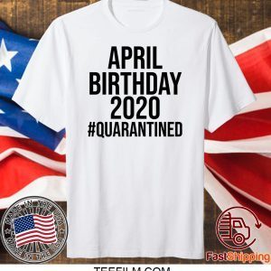 Funny April Birthday 2020 #Quarantined Tee Shirts