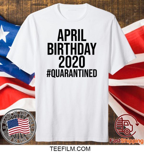 Funny April Birthday 2020 #Quarantined Tee Shirts