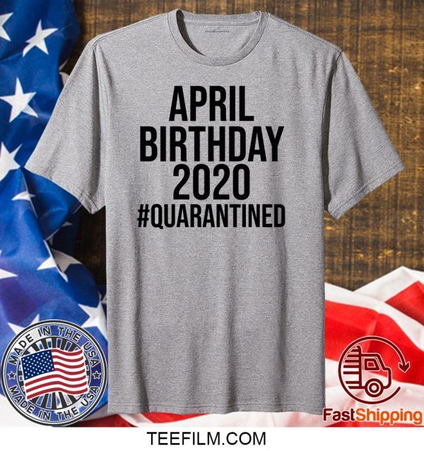 Funny April Birthday 2020 #Quarantined Tee Shirts