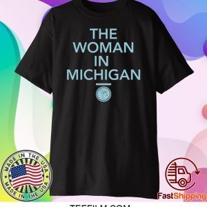 GRETCHEN WHITMER THE WOMAN IN MICHIGAN Shirt