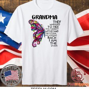 Grandma they whispered to her you cannot withstand the storm she whispered back I am the storm Shirt