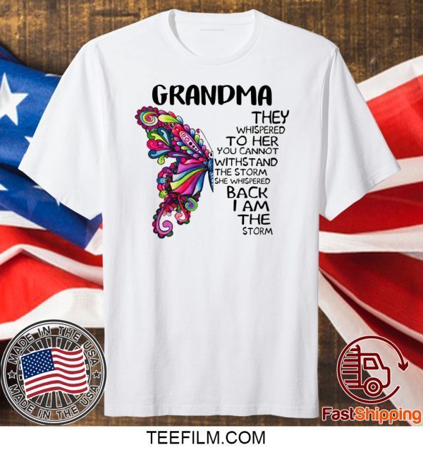 Grandma they whispered to her you cannot withstand the storm she whispered back I am the storm Shirt