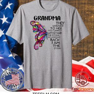 Grandma they whispered to her you cannot withstand the storm she whispered back I am the storm Shirt