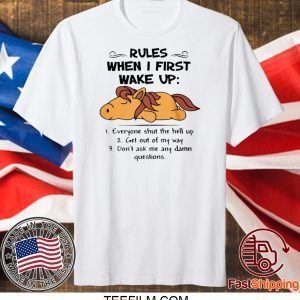 HORSE RULES WHEN I FIRST WAKE UP EVERYONE SHUT THE HELL UP SHIRT